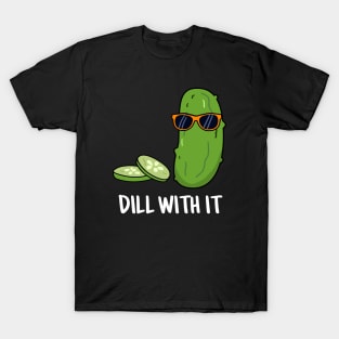 Dill With It Cute Dill Pun T-Shirt